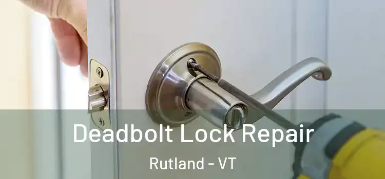  Deadbolt Lock Repair Rutland - VT